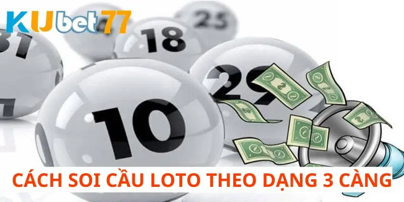 Cách soi cầu Loto 3 càng giúp bạn chọn được con đề hay