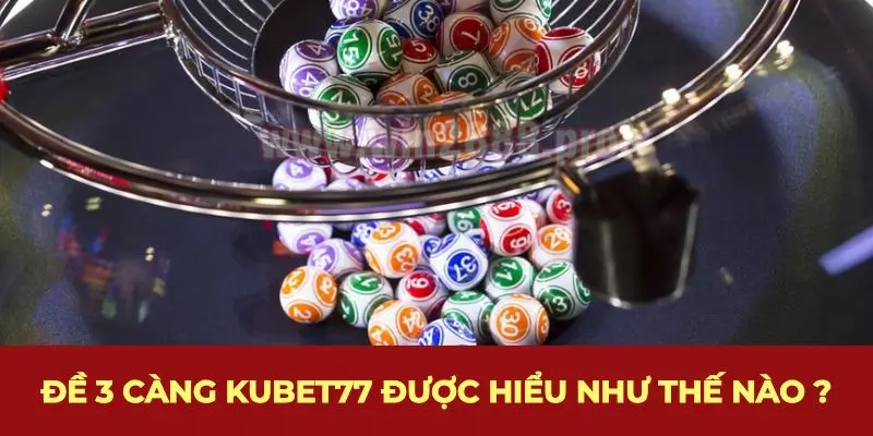 Đề 3 càng Kubet77 được hiểu như thế nào ?
