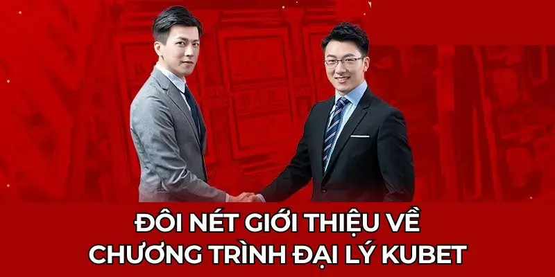 Đôi nét giới thiệu về chương trình đại lý Kubet
